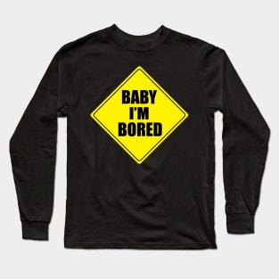 BABY I'M BORED Long Sleeve T-Shirt